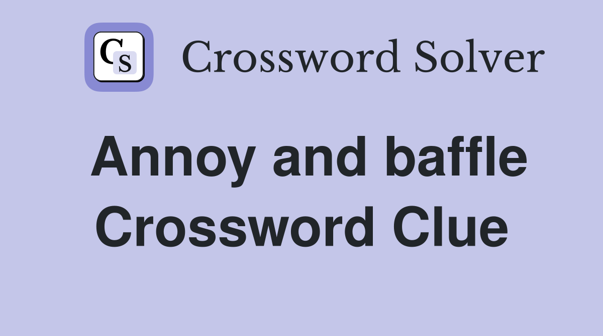 Annoy and baffle Crossword Clue