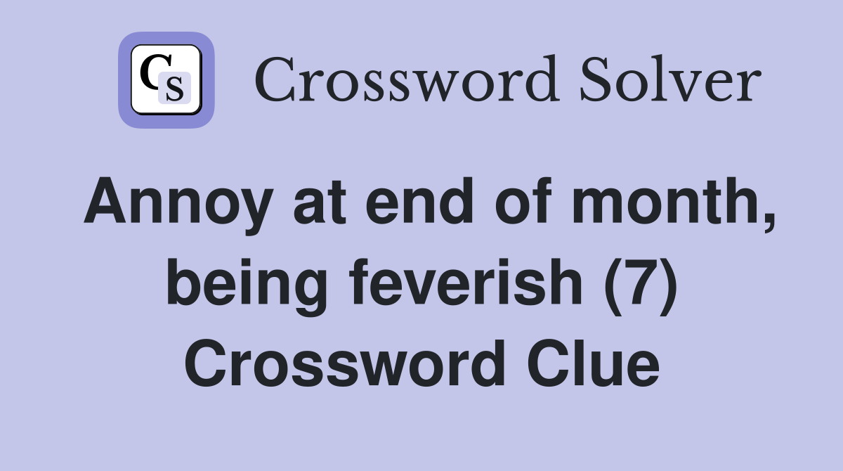 Annoy at end of month, being feverish (7) Crossword Clue