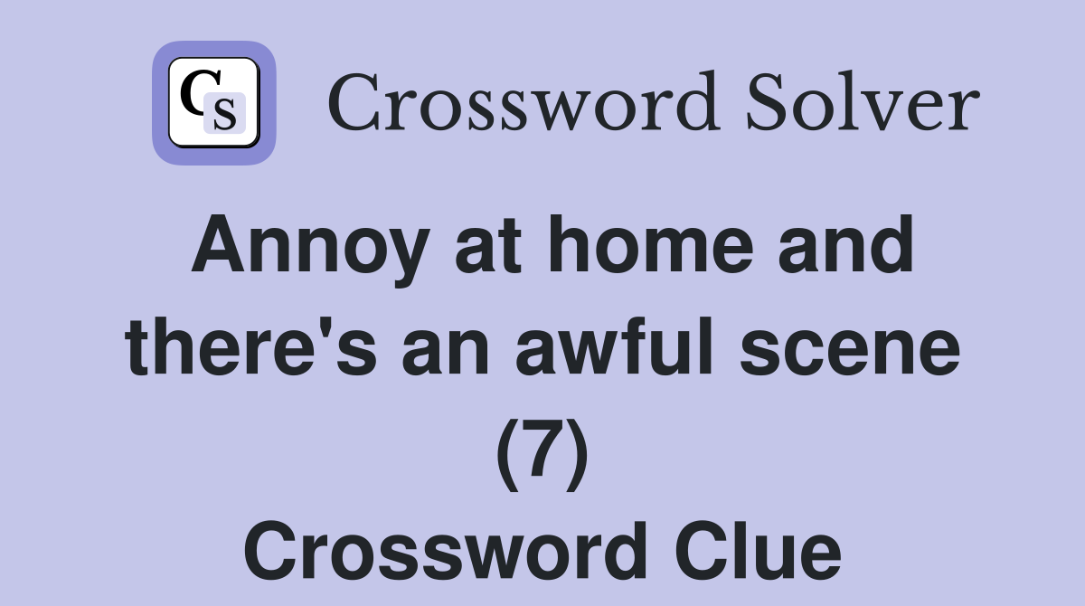Annoy at home and there's an awful scene (7) Crossword Clue