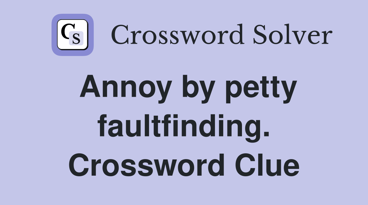 Annoy by petty faultfinding. Crossword Clue