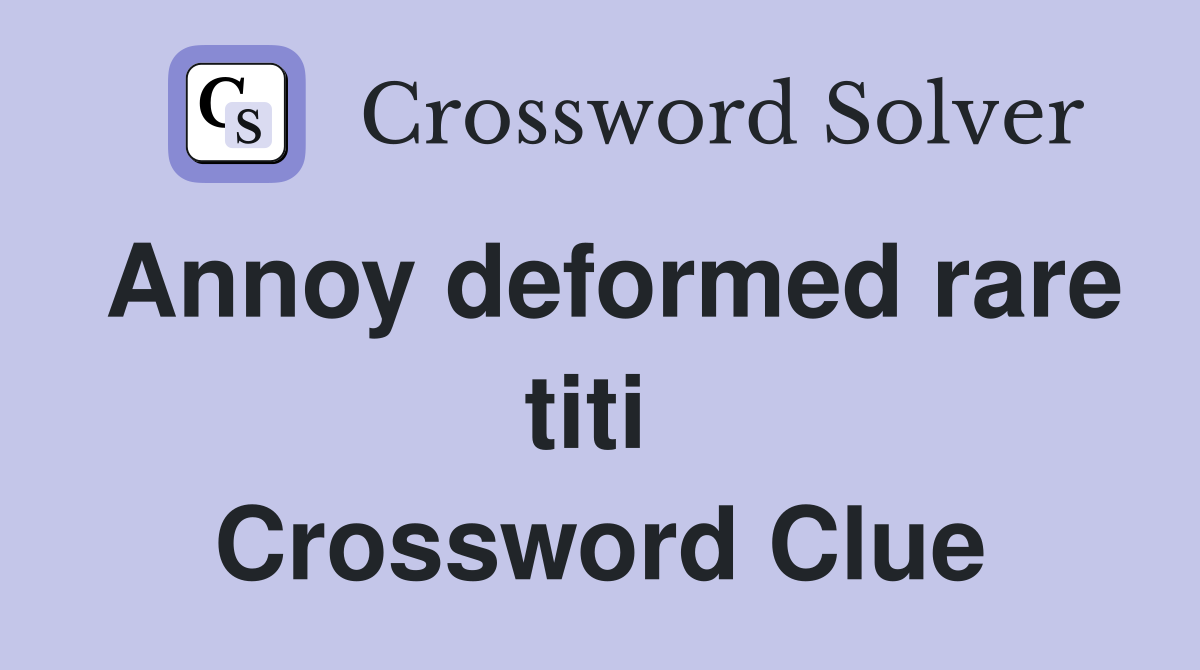 Annoy deformed rare titi  Crossword Clue