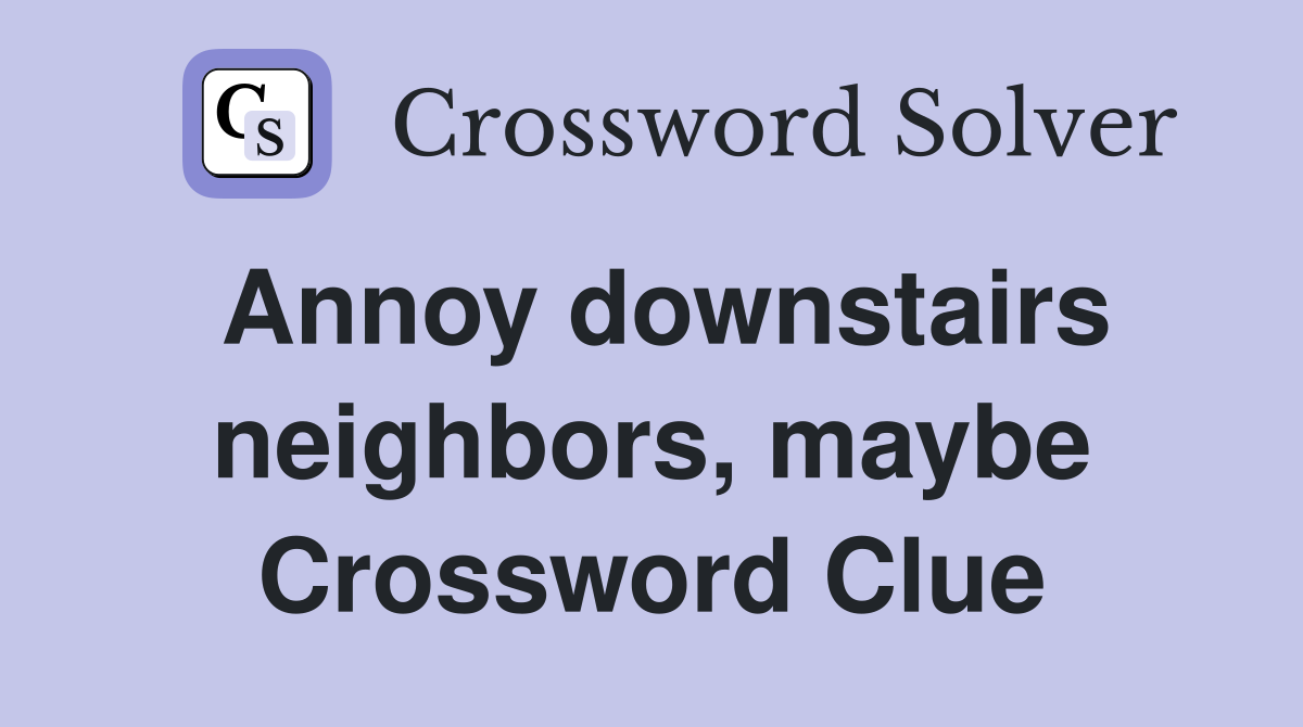 Annoy downstairs neighbors, maybe Crossword Clue