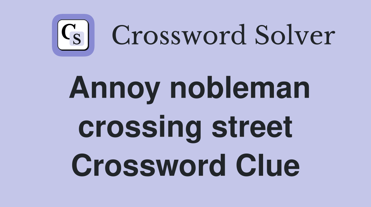 Annoy nobleman crossing street Crossword Clue
