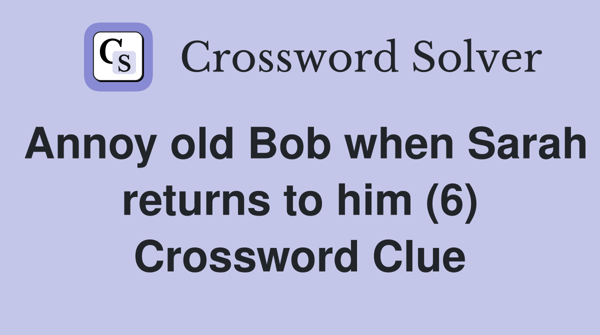 Annoy old Bob when Sarah returns to him (6) Crossword Clue