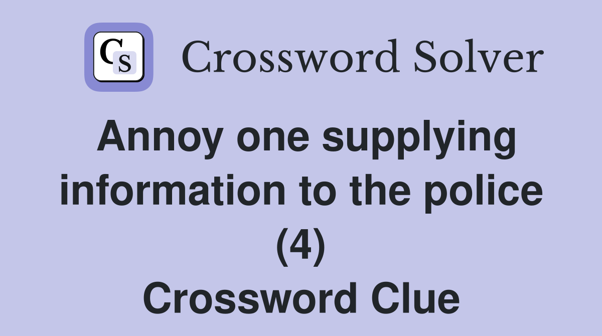 Annoy one supplying information to the police (4) Crossword Clue