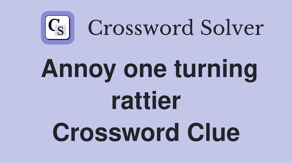 Annoy one turning rattier Crossword Clue