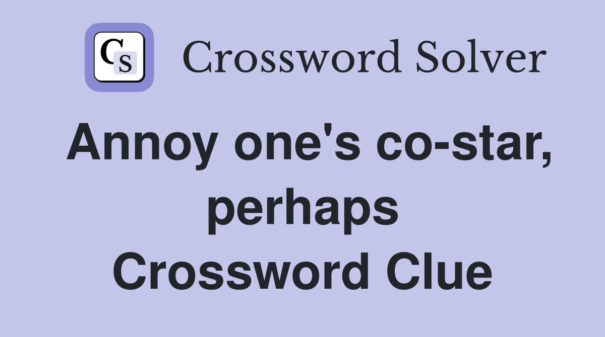 Annoy one's co-star, perhaps Crossword Clue
