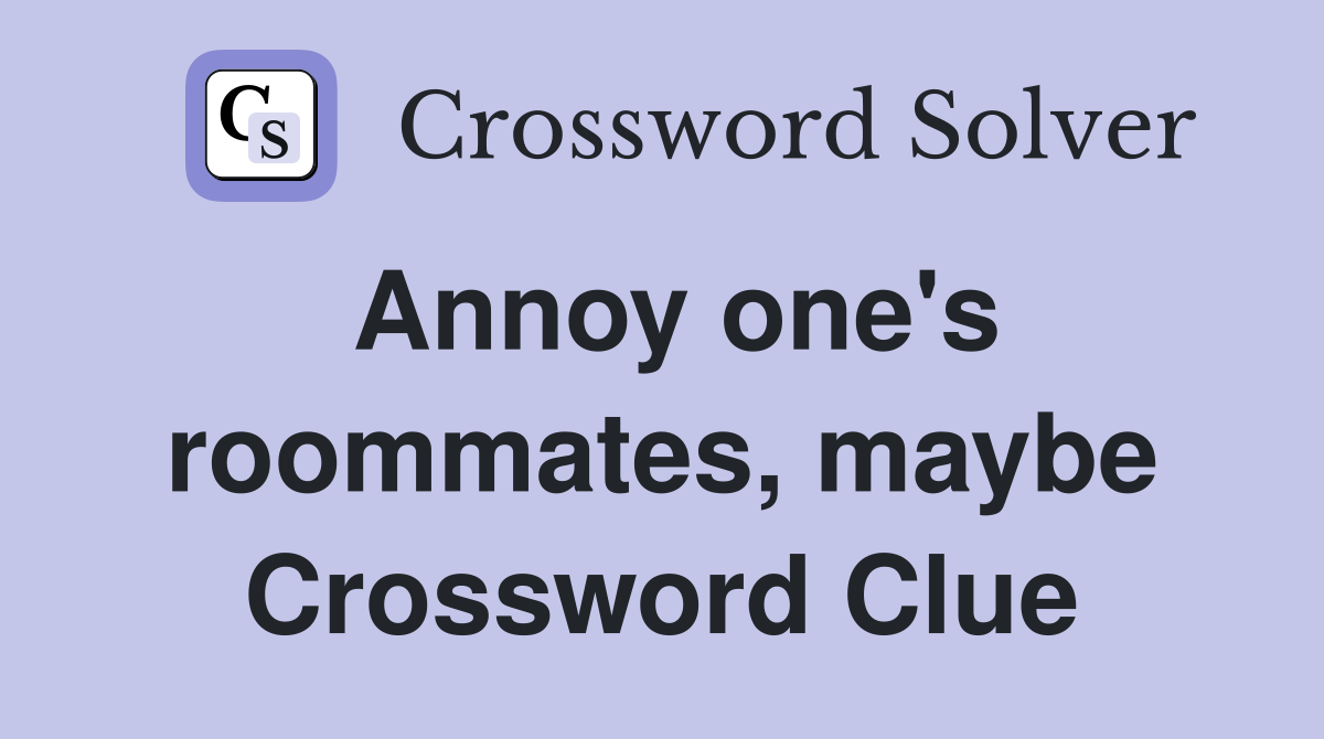 Annoy one's roommates, maybe Crossword Clue