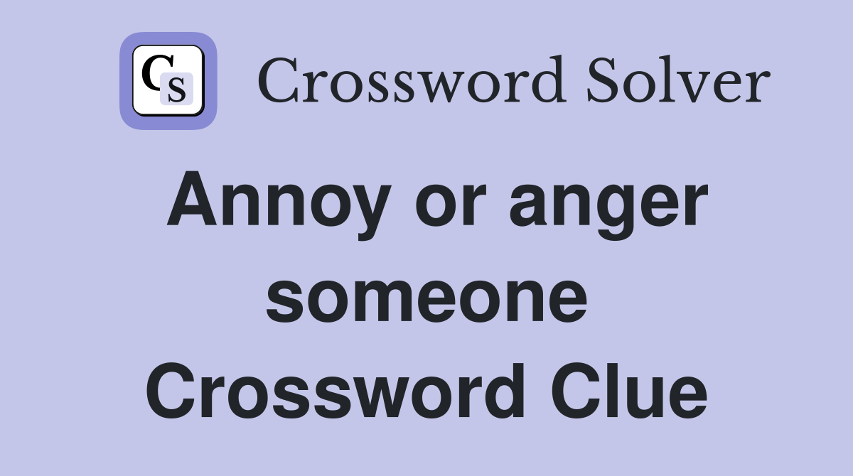 Annoy or anger someone Crossword Clue