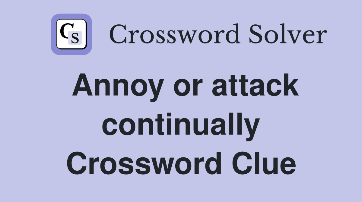 Annoy or attack continually Crossword Clue