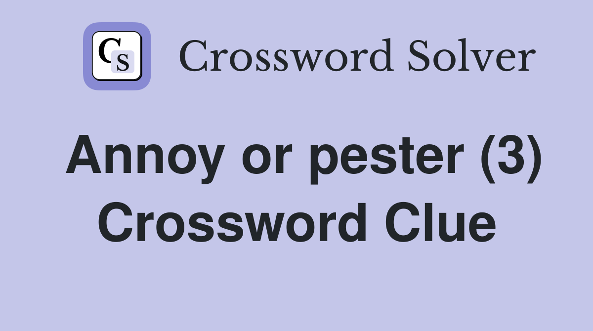Annoy or pester (3) Crossword Clue