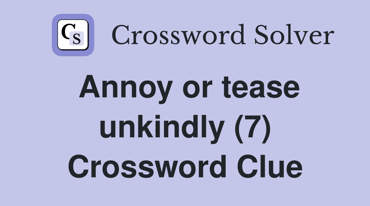 Annoy or tease unkindly (7) Crossword Clue