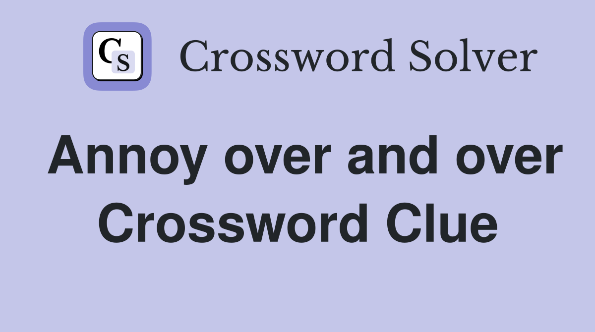 Annoy over and over Crossword Clue
