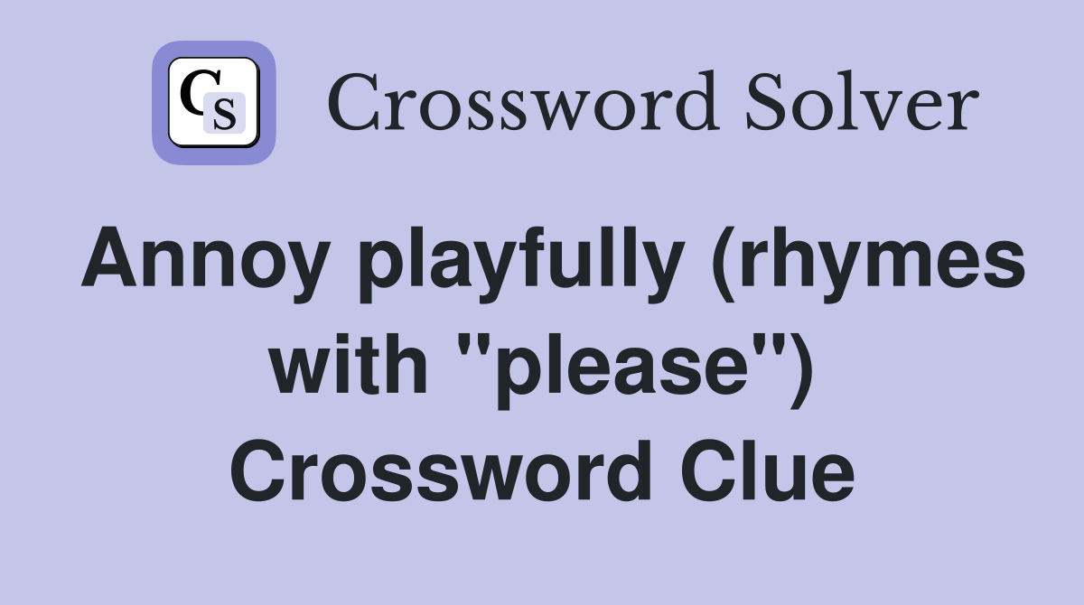 Annoy playfully (rhymes with "please") Crossword Clue