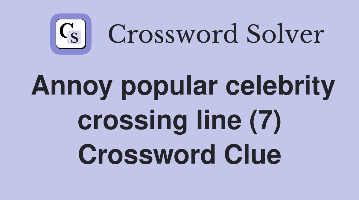 Annoy popular celebrity crossing line (7) Crossword Clue