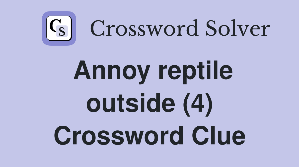 Annoy reptile outside (4) Crossword Clue