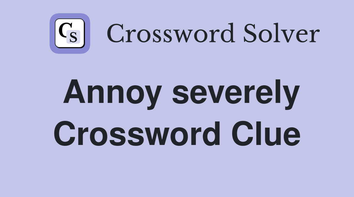 Annoy severely Crossword Clue