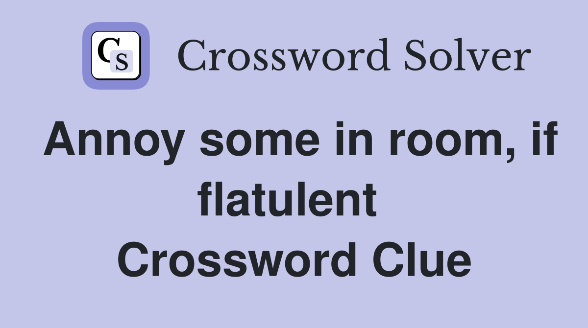 Annoy some in room, if flatulent  Crossword Clue
