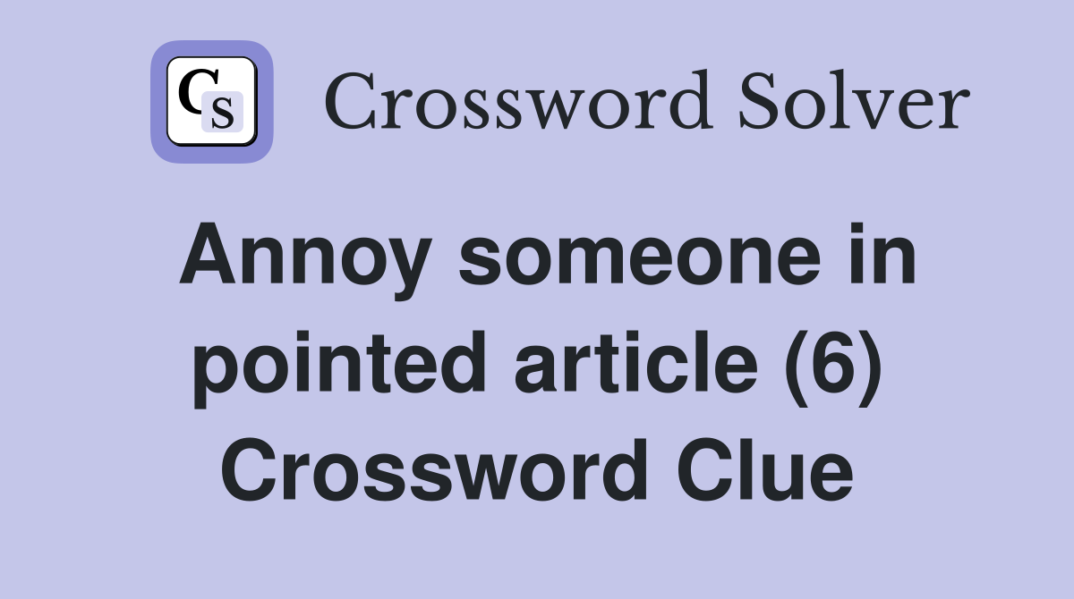 Annoy someone in pointed article (6) Crossword Clue