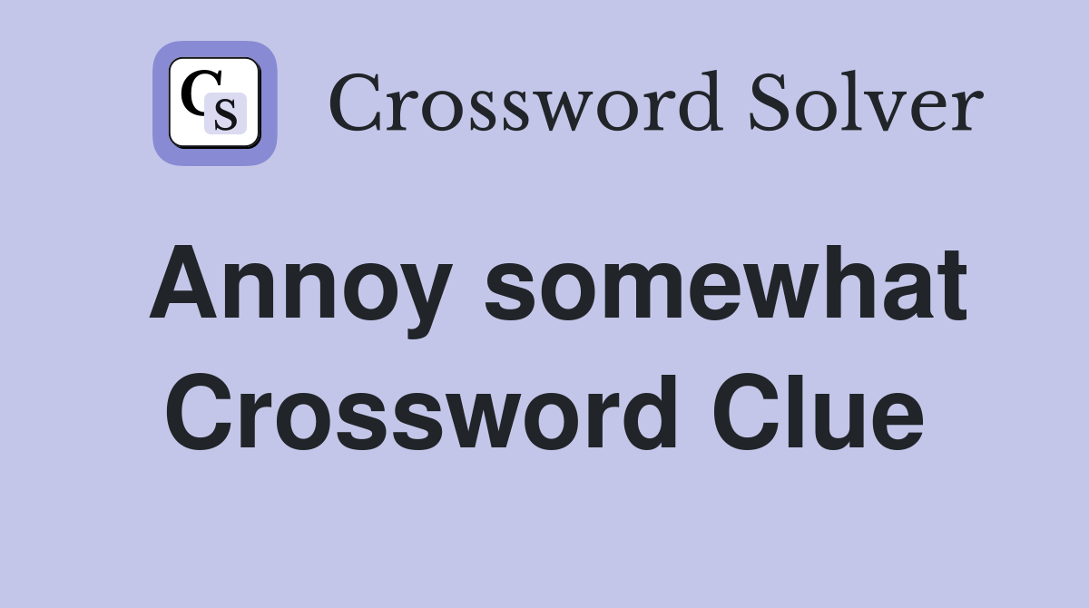 Annoy somewhat Crossword Clue
