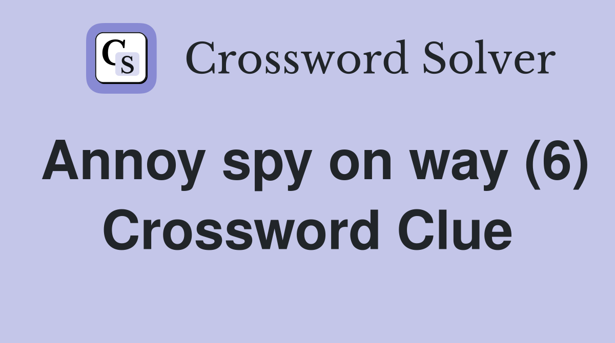 Annoy spy on way (6) Crossword Clue