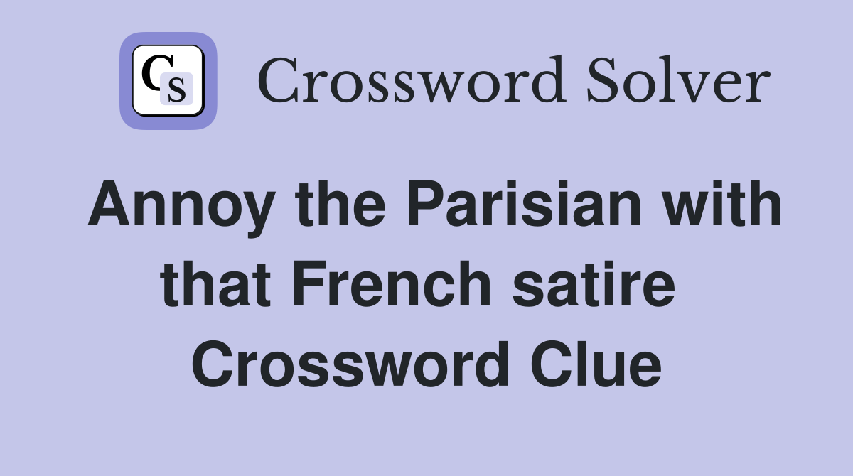Annoy the Parisian with that French satire  Crossword Clue