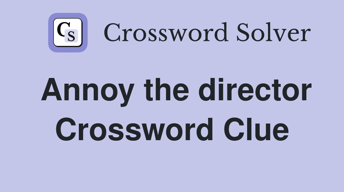 Annoy the director Crossword Clue