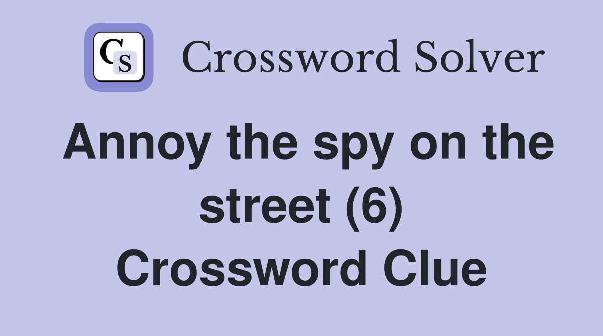 Annoy the spy on the street (6) Crossword Clue