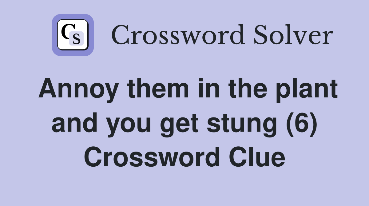 Annoy them in the plant and you get stung (6) Crossword Clue
