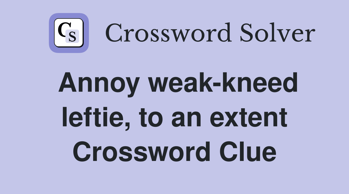 Annoy weak-kneed leftie, to an extent Crossword Clue