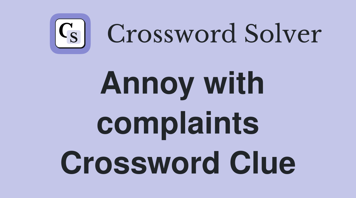 Annoy with complaints Crossword Clue