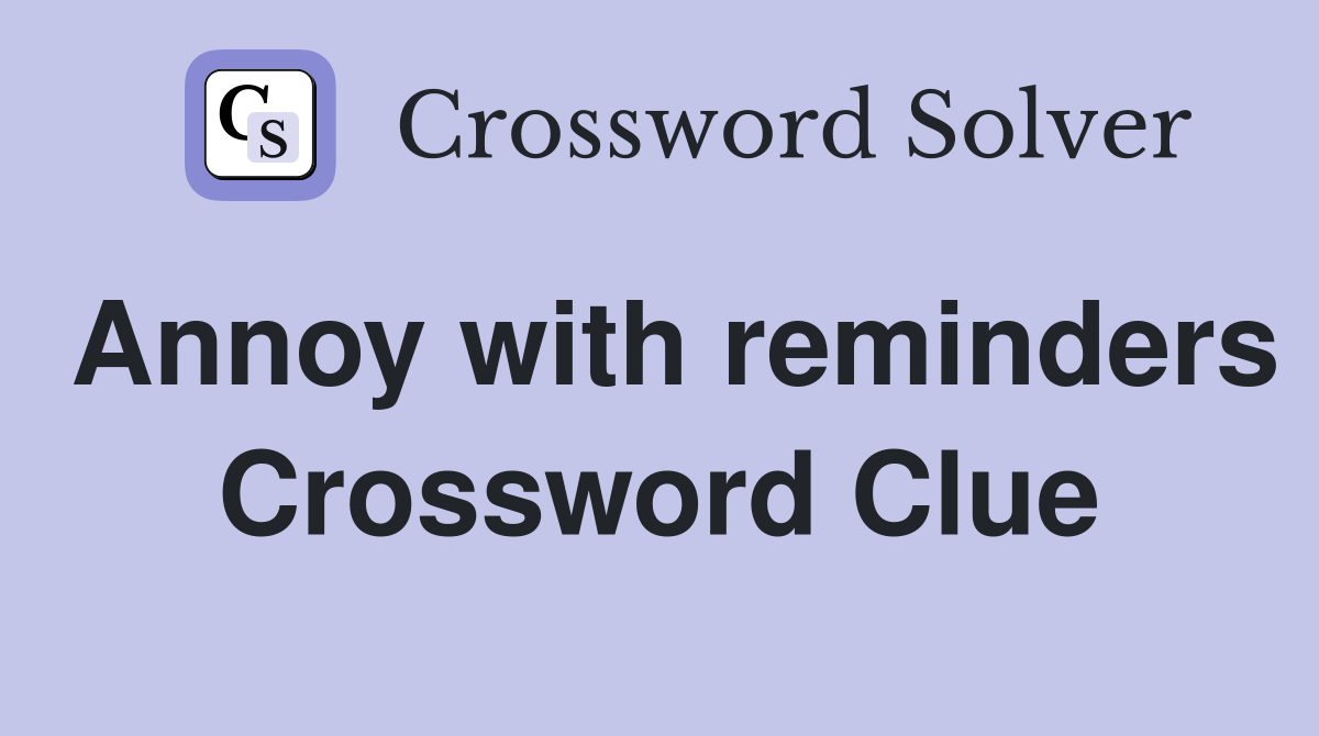 Annoy with reminders Crossword Clue