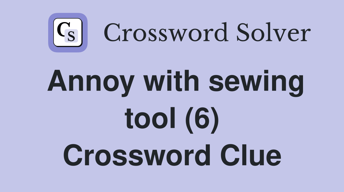 Annoy with sewing tool (6) Crossword Clue