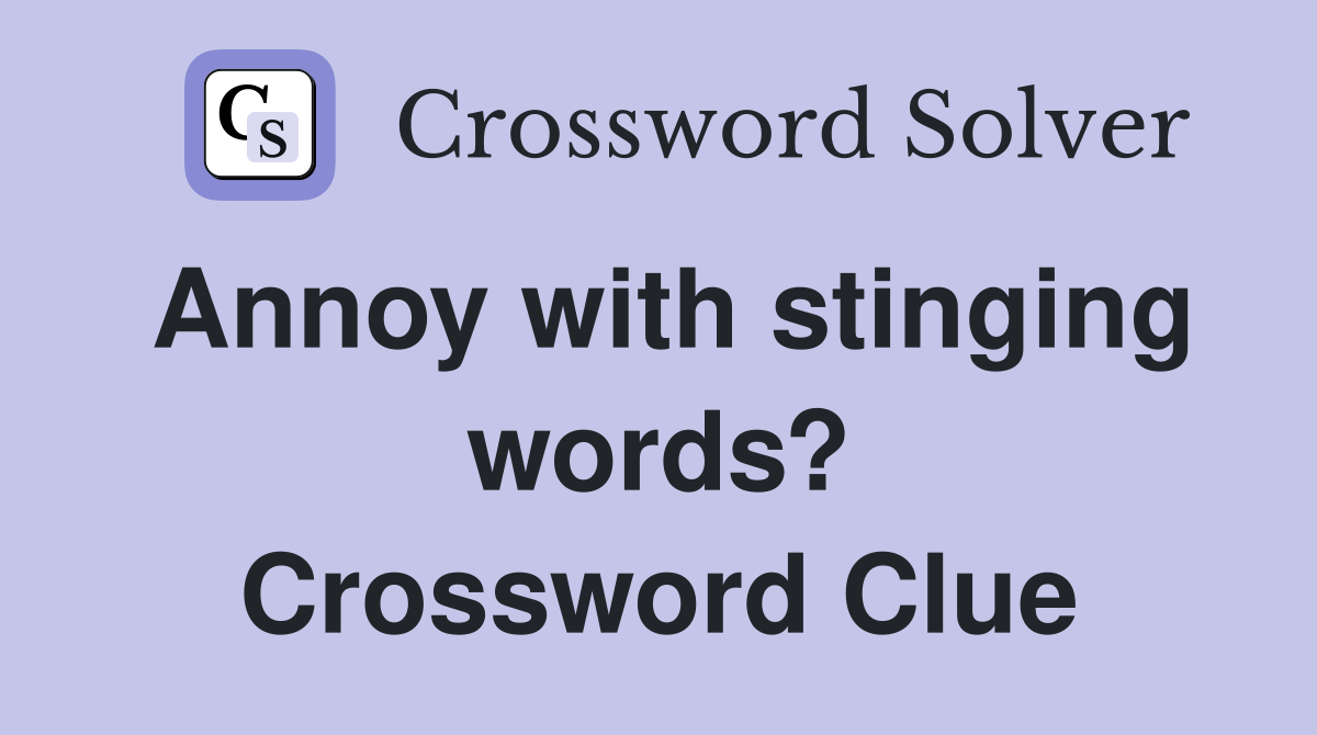 Annoy with stinging words? Crossword Clue
