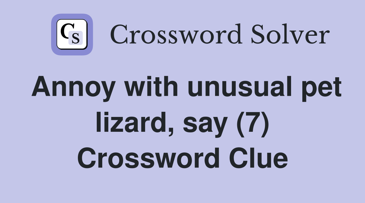 Annoy with unusual pet lizard, say (7) Crossword Clue