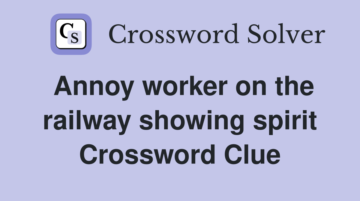 Annoy worker on the railway showing spirit Crossword Clue
