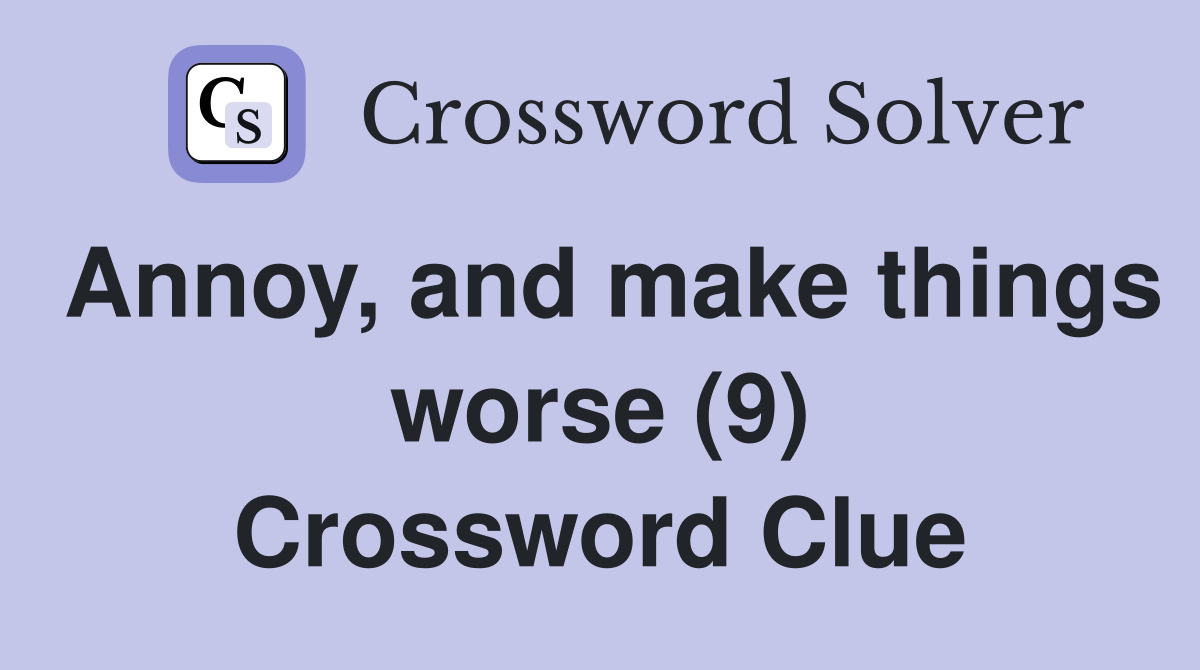 Annoy, and make things worse (9) Crossword Clue