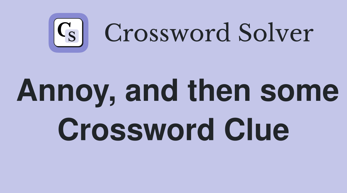 Annoy, and then some - Crossword Clue Answers - Crossword Solver