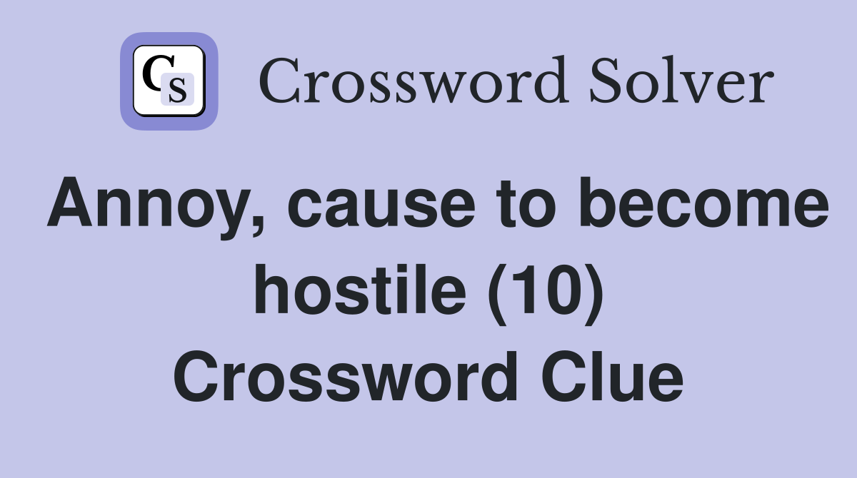 Annoy, cause to become hostile (10) Crossword Clue