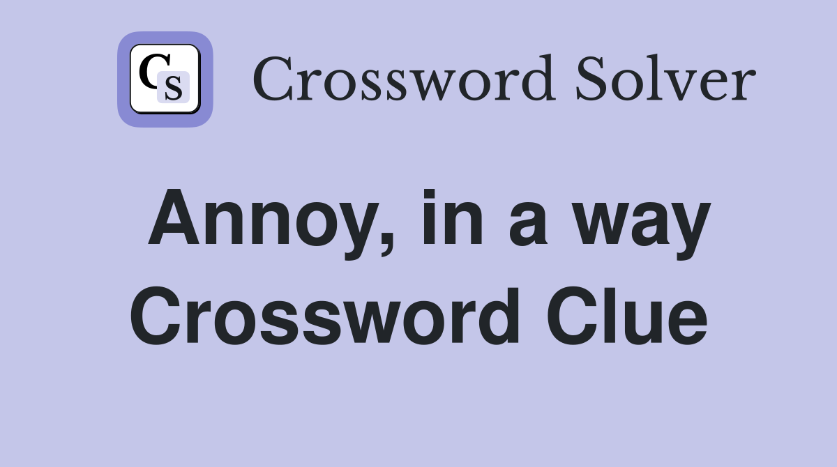Annoy, in a way Crossword Clue