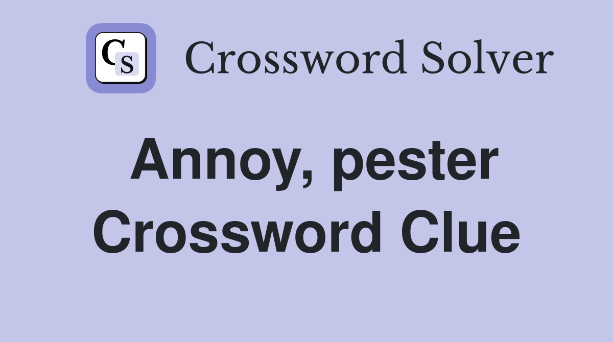 Annoy, pester Crossword Clue
