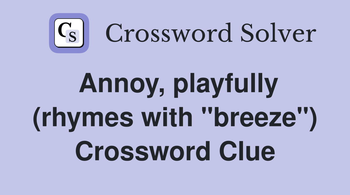 Annoy, playfully (rhymes with "breeze") Crossword Clue