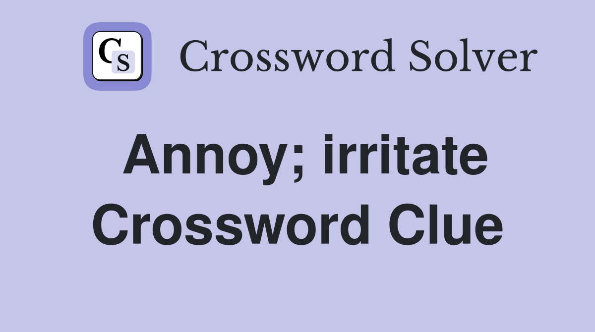 Annoy; irritate Crossword Clue