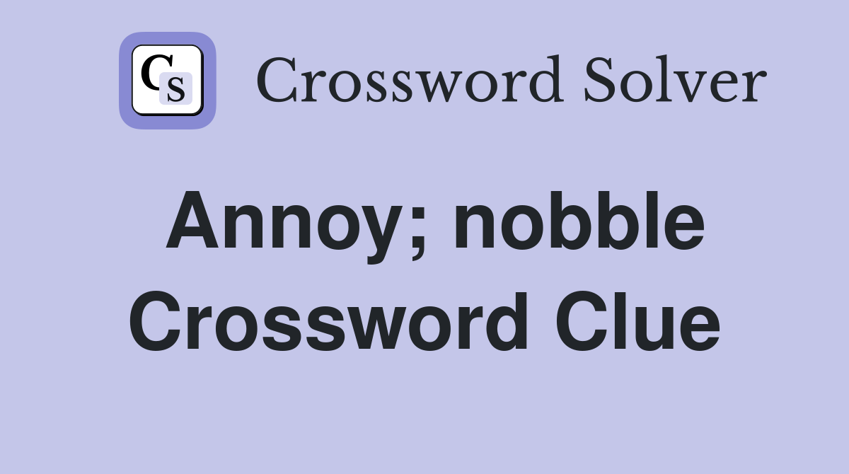 Annoy; nobble Crossword Clue