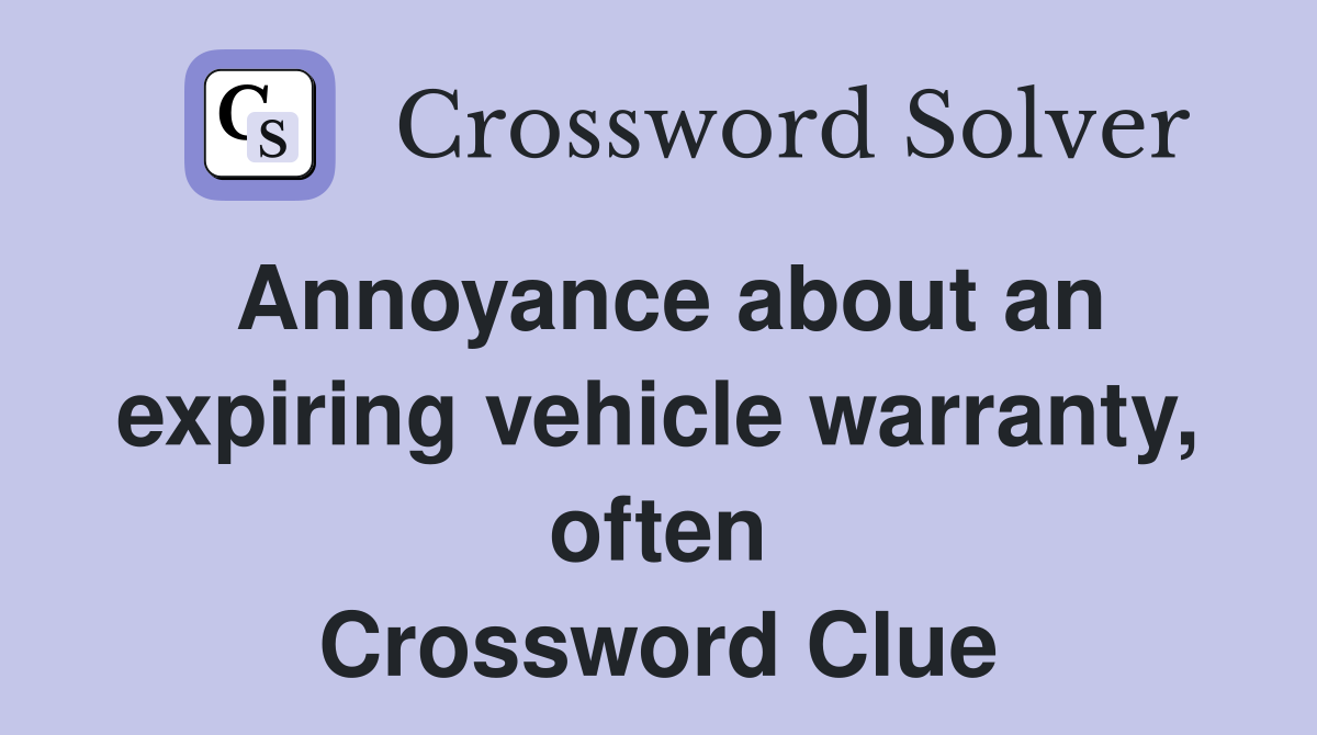 Annoyance about an expiring vehicle warranty, often Crossword Clue