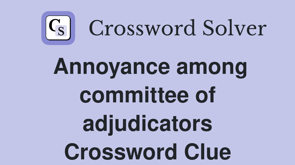 Annoyance among committee of adjudicators Crossword Clue