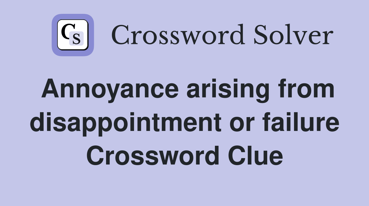 Annoyance arising from disappointment or failure Crossword Clue