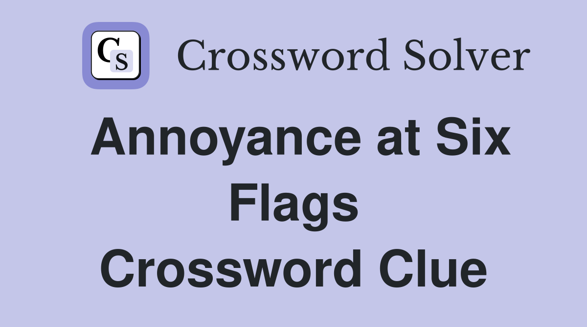 Annoyance at Six Flags Crossword Clue