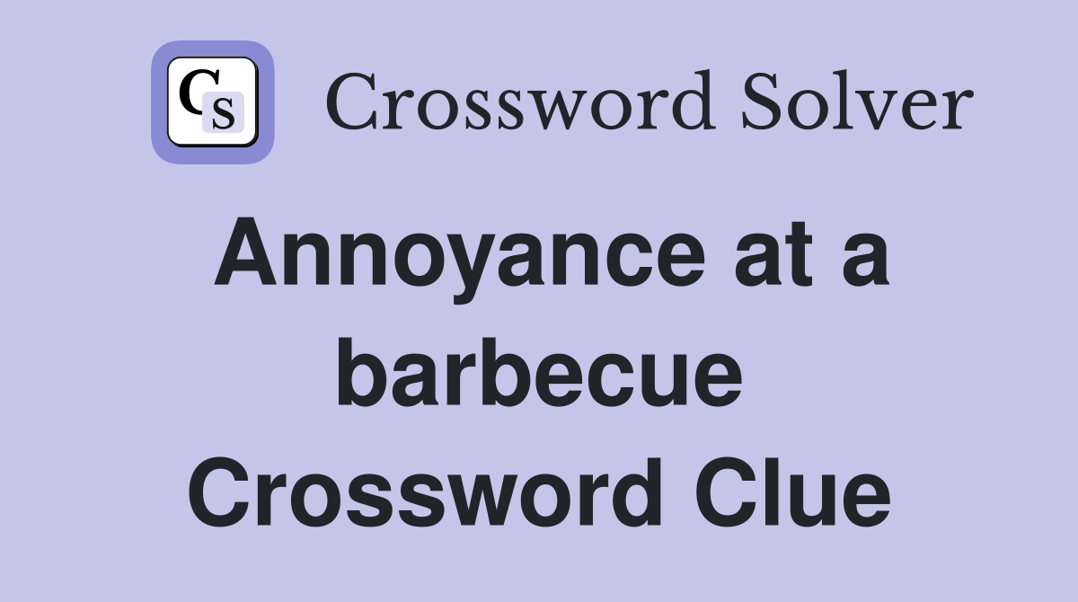 Annoyance at a barbecue Crossword Clue