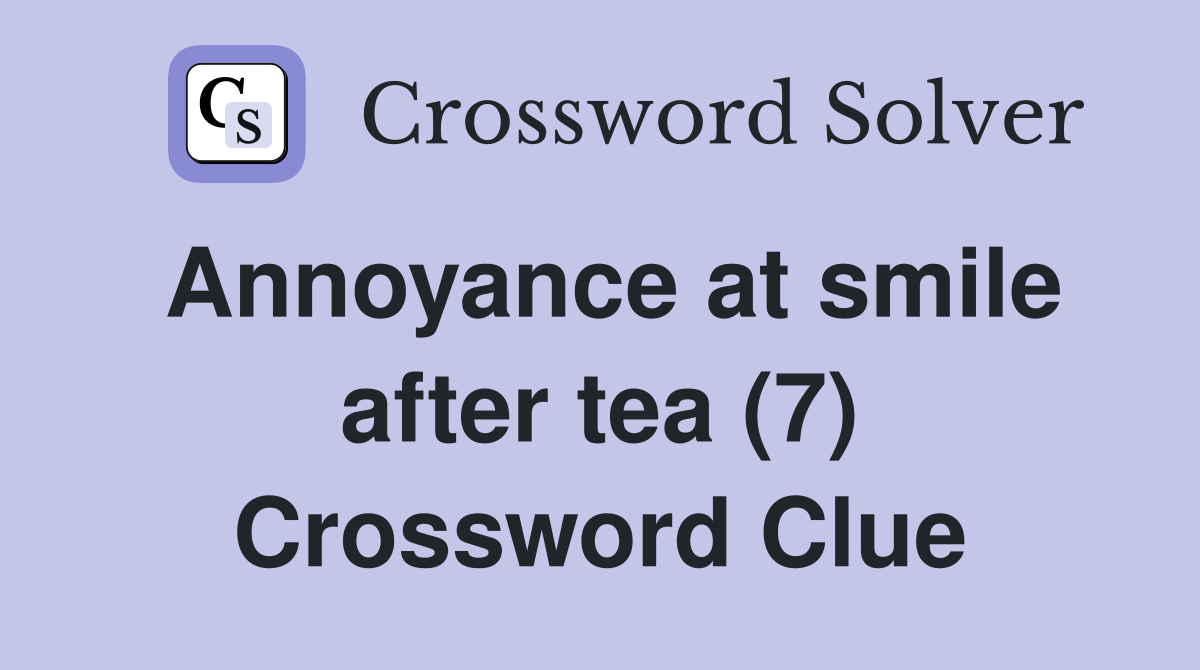 Annoyance at smile after tea (7) Crossword Clue